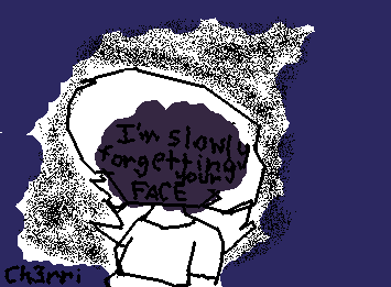 "I'm slowly forgetting your face."