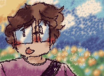 ”I believe in good things, only come to those who wait.” (doki doki L.A.R.P. club Au)