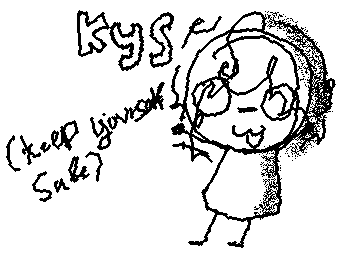 Kys! (keep yourself safe) ik some people aren’t doing well…