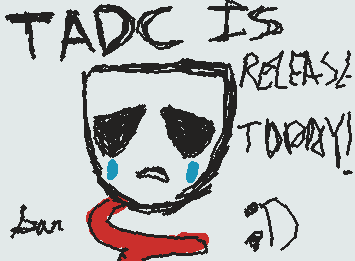 Guys TADC is released for me today!!!!