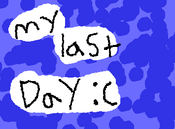 sadly this is my last day on wiggly paint. I'm doing my art on my school computer and my computer is being taken away on wednesday. I will be back in August lov