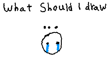 What should I draw... there's only 1 rule, nothing too complicated bc I suck at drawing(Ex - detailed anime is complicated)
