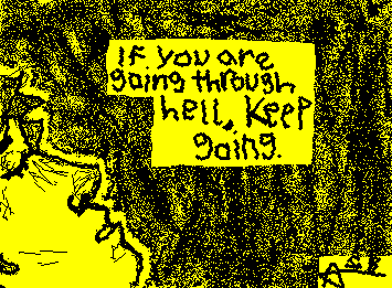 "If you are going through hell, keep going." -Winston Churchill