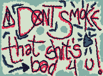 dont smoke bro, that shit's bad 4 u!