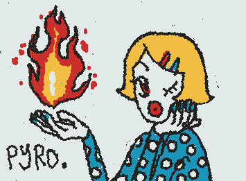 “As legend has it you, are quite the pyro”