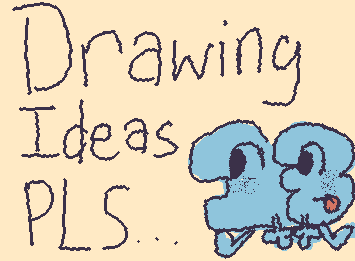 Plsssssss drawing ideassssssss plssss also hi thirteen