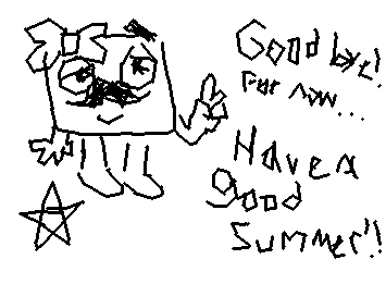 Summer is starting and I post on a school Chromebook so I wish you all an amazing summer! I'll be back when school starts again. And sorry for not drawing all