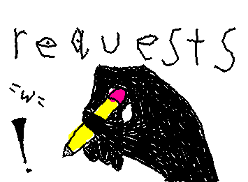 Alrighty, throw me some requests, I'd rather not draw what's on my mind rn :3
