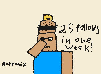 25 followers in a week! I dont have time to draw until school gets out (June 4) so dont expect that many posts.