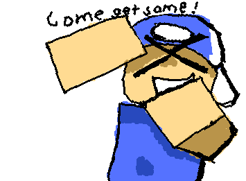 YEAH COME GET SOME YOU FREAKING WUSS
-Taunt, die of death