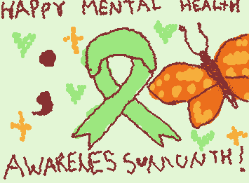 Happy Mental Health awareness month!! just to let you know- you matter, please don't give up if you need help reach out and please try getting the help you need