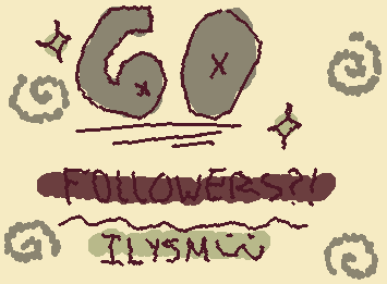 I CANT BELIEVE I HAVE 60 FOLLOWERS TYSMM YALL ARE AMAZING!!!! <3