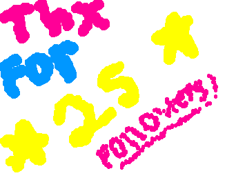 THANK YO SO MUCH FOR 25 FOLLOWERS sorry if I have not been drawing a lot I will start soon thank you so much!!!