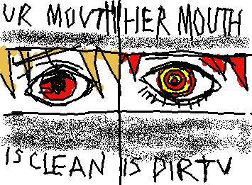 your mouth is clean, her mouth is dirty. you're 16, she's pushing ???
(song: prolly by mccafferty)