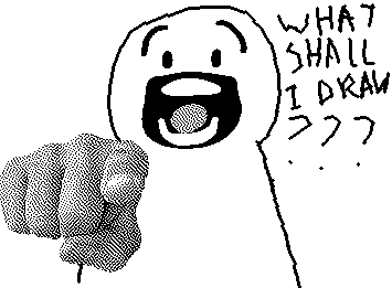 YOU. what shall I draw???