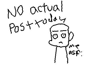 uh yea no post and I have testing on Tuesday and Thursday :(
あー、うん、投稿なしです……。しかも火曜と木曜はテストがあるし泣。