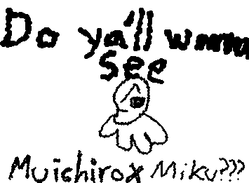 DO YA’LL WANNA SEE MUICHIRO X HATSUNE MIKU???
