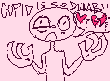 CUPID IS SO DUMB!!!!!!!! D:<