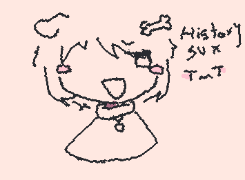 Im in history rn and its so boring T-T