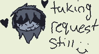 still taking ur guys request btw js comment it. yeah im js REALLY bored..i js wanna draw.