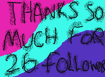 Tysm so much for 26 followers! Am seey I didn’t mention sooner 😅