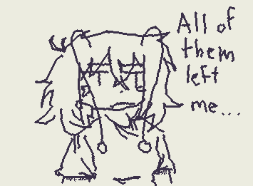 Guys...all my friends just left me :c and my great uncle just died....like 9 minutes ago...