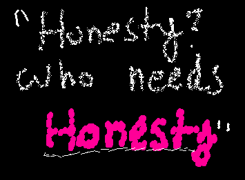 “ᴴᵒⁿᵉˢᵗʸ? ᵂʰᵒ ⁿᵉᵉᵈˢ ᴴᵒⁿᵉˢᵗʸ” A lovely solarballs quote from Luna (I think?)