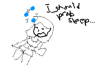I should probably sleep, huh?