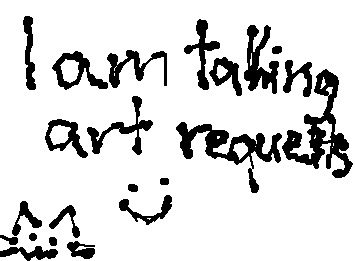 I AM TAKING ART REQUESTS (PLEASE I NEED IT)