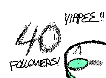 holy wowie howie! 40 FOLLOWERS!!!!