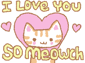 i love you so meowch!!!