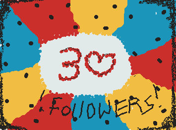30 FOLLOWERS! WHAT! Thank y’all so much<3