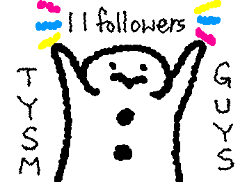 Tysm guys for 11 followers!