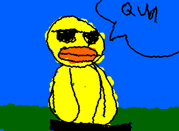 Da duck is here. Mwa ha ha ha!