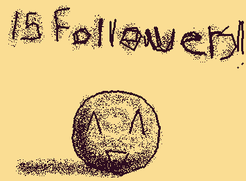 15 followers yaaaaaaYYYYY!!!!!!! this is so late I got 15 followers like 9 hours ago lol