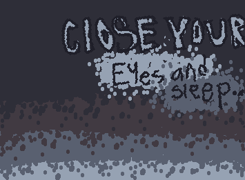 “Close your eyes and sleep” anytime I can’t sleep that’s all I hear and it never works for me😔