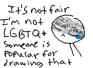 my art isn't LGBTQ+ so I cant get popular and I'm sad