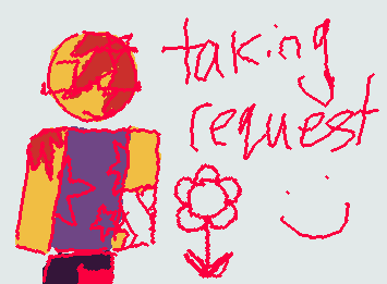 taking ur request. i will draw anything you want. if i can’t draw it then ill uh tell you.