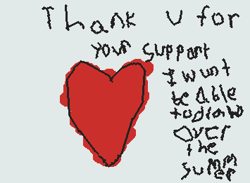 thank u for your support unfortunately I wont be able to subment more of my art over the summer but next year I will publish more art I'm up for ideas for my la