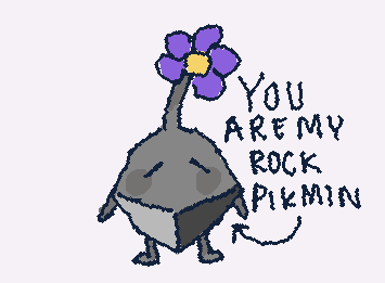 You are my rock pikmin