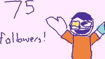 thanks to these 5 other amazing people for getting me from 70 to 75 followers: isaac, Jay Jay, BobDaCarDude, temmie, and jallen.